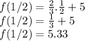 f(1/2)= \frac{2}{3} . \frac{1}{2} +5\\f(1/2)=\frac{1}{3} + 5\\f(1/2)= 5.33