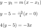 \begin{array}{l}{y-y_{1}=m\left(x-x_{1}\right)} \\\\ {y-5=\frac{-3}{4}(x-0)} \\\\ {4(y-5)=-3 x}\end{array}