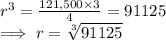 r^{3}  = \frac{121,500\times 3}{4}   = 91125\\ \implies  r  = \sqrt[3]{91125}