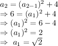 a_2=(a_{2-1})^2+4\\\Rightarrow6=(a_1)^2+4\\\Rightarrow(a_1)^2=6-4\\\Rightarrow(a_1)^2=2\\\Rightarrow\ a_1=\sqrt{2}
