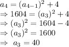 a_4=(a_{4-1})^2+4\\\Rightarrow1604=(a_3)^2+4\\\Rightarrow(a_3)^2=1604-4\\\Rightarrow(a_3)^2=1600\\\Rightarrow\ a_3=40