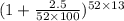 (1 + \frac{2.5}{52\times 100})^{52\times 13}