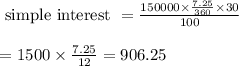\begin{array}{l}{\text { simple interest }=\frac{150000 \times \frac{7.25}{360} \times 30}{100}} \\\\ {=1500 \times \frac{7.25}{12}=906.25}\end{array}