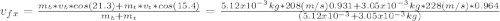 v_{fx}=\frac{m_{b}*v_{b}*cos(21.3)+m_{t}*v_{t}*cos(15.4)}{m_{b}+m_{t}}=\frac{5.12x10^{-3}kg*208(m/s)0.931+3.05x10^{-3}kg*228(m/s)*0.964}{(5.12x10^{-3}+3.05x10^{-3}kg)}