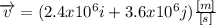 \overrightarrow{v}=(2.4x10^{6} i + 3.6x10^{6} j) \frac{[m]}{[s]}\\\\