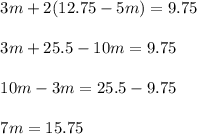 \begin{array}{l}{3 m+2(12.75-5 m)=9.75} \\\\ {3 m+25.5-10 m=9.75} \\\\ {10 m-3 m=25.5-9.75} \\\\ {7 m=15.75}\end{array}
