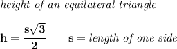\bf \textit{height of an equilateral triangle}\\\\&#10;h=\cfrac{s\sqrt{3}}{2}\qquad s=\textit{length of one side}