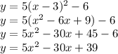 y=5 (x-3)^{2} -6&#10; \\y=5( x^{2} -6x+9)-6 \\ y=5 x^{2} -30x+45-6 \\ y=5 x^{2} -30x+39