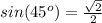 sin(45^o) =\frac{\sqrt{2}}{2}