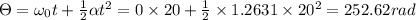 \Theta =\omega _0t+\frac{1}{2}\alpha t^2=0\times 20+\frac{1}{2}\times 1.2631\times 20^2=252.62rad