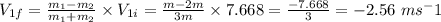 V_{1f} = \frac{m_1-m_2}{m_1+m_2} \times V_{1i}= \frac{m-2m}{3m} \times7.668=\frac{-7.668}{3} = -2.56\ ms^-1