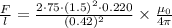 \frac{F}{l}=\frac{2\cdot 75\cdot (1.5)^2\cdot 0.220}{(0.42)^2}\times \frac{\mu_0}{4\pi}