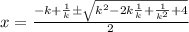 x=\frac{-k+\frac{1}{k}\pm\sqrt{k^{2}-2k\frac{1}{k}+\frac{1}{k^{2}} +4}}{2}