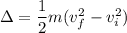 \Delta = \dfrac{1}{2}m(v_f^2-v_i^2)