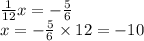 \frac{1}{12}x  = - \frac{5}{6} \\\impliex x  = -\frac{5}{6}  \times 12   = -10