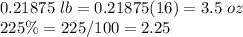 0.21875\ lb=0.21875(16)=3.5\ oz\\225\%=225/100=2.25