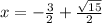 x =  -  \frac{3}{2}  +  \frac{ \sqrt{15} }{2}