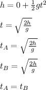 h = 0 + \frac{1}{2} gt^2\\\\t = \sqrt{\frac{2h}{g} } \\\\t_A = \sqrt{\frac{2h}{g} } \\\\t_B = \sqrt{\frac{2h}{g} } \\\\t_A = t_B