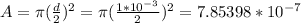 A=\pi (\frac {d}{2})^{2}=\pi (\frac {1*10^{-3}}{2})^{2}=7.85398*10^{-7}