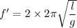 f'=2\times {2\pi}\sqrt{\dfrac{l}{g}}