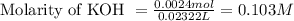 \text{Molarity of KOH }=\frac{0.0024mol}{0.02322L}=0.103M