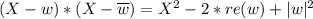 (X - w) * (X - \overline{w}) = X^2 - 2*re(w) + |w|^2