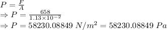 P=\frac{F}{A}\\\Rightarrow P=\frac{658}{1.13\times 10^{-2}}\\\Rightarrow P=58230.08849\ N/m^2=58230.08849\ Pa