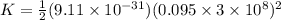 K = \frac{1}{2}(9.11 \times 10^{-31})(0.095\times 3\times 10^8)^2