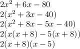 2x^2+6x-80&#10;\\2(x^2+3x-40)&#10;\\2(x^2+8x-5x-40)&#10;\\2(x(x+8)-5(x+8))&#10;\\2(x+8)(x-5)