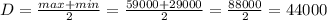 D = \frac{max + min}{2}=\frac{59000 + 29000}{2} = \frac{88000}{2}=44000
