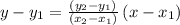 y-y_{1}=\frac{\left(y_{2}-y_{1}\right)}{\left(x_{2}-x_{1}\right)}\left(x-x_{1}\right)