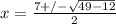 x=\frac{7+/-\sqrt{49-12}}{2}