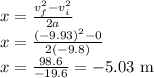 x=\frac{v_{f}^2-v_{i}^2}{2a}\\x=\frac{(-9.93)^2-0}{2(-9.8)}\\x=\frac{98.6}{-19.6}=-5.03\textrm{ m}