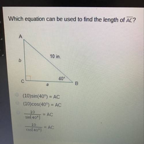 Which equation can be used to find the length of ?  (10)sin(40o) = ac (10)cos(40o) = ac = ac = ac
