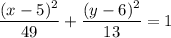 \dfrac{(x-5)^2}{49}+\dfrac{(y-6)^2}{13}=1