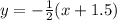 y=-\frac{1}{2}(x+1.5)
