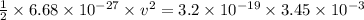 \frac{1}{2}\times 6.68\times 10^{-27}\times v^2=3.2\times 10^{-19}\times 3.45\times 10^{-3}