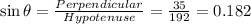 \sin \theta = \frac{Perpendicular}{Hypotenuse} = \frac{35}{192} = 0.182