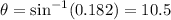\theta =\sin^{-1} (0.182)=10.5