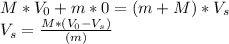 M*V_{0} + m*0 = (m+M)*V_{s}\\V_{s} = \frac{M*(V_{0} - V_{s})}{(m)}\\