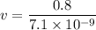v=\dfrac{0.8}{7.1\times10^{-9}}