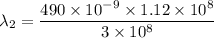 \lambda_{2}=\dfrac{490\times10^{-9}\times1.12\times10^{8}}{3\times10^{8}}