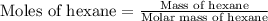 \text{Moles of hexane}=\frac{\text{Mass of hexane}}{\text{Molar mass of hexane}}