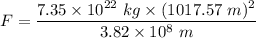 F=\dfrac{7.35\times 10^{22}\ kg\times (1017.57\ m)^2}{3.82\times 10^{8}\ m}