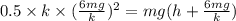 0.5\times k\times (\frac{6mg}{k})^2=mg(h+\frac{6mg}{k})