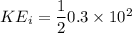 KE_i=\dfrac{1}{2}0.3\times 10^2