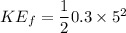 KE_f=\dfrac{1}{2}0.3\times 5^2