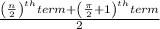 \frac{\left(\frac{n}{2}\right)^{t h} t e r m+\left(\frac{\pi}{2}+1\right)^{t h} t e r m}{2}