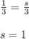 \frac{1}{3}=\frac{s}{3}\\\\s=1