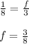 \frac{1}{8}=\frac{f}{3}\\\\f=\frac{3}{8}